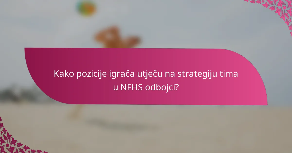 Kako pozicije igrača utječu na strategiju tima u NFHS odbojci?