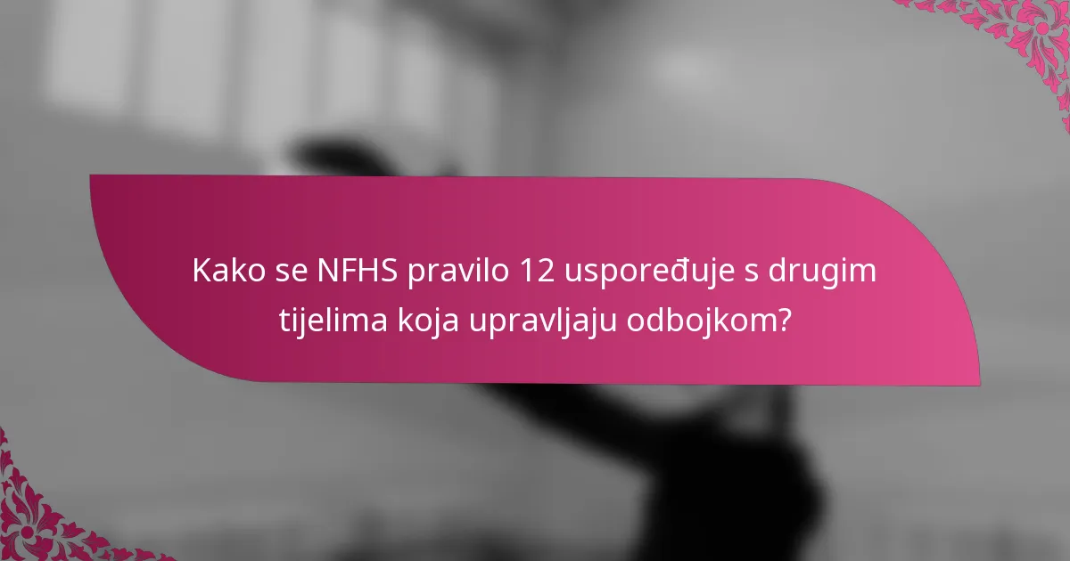 Kako se NFHS pravilo 12 uspoređuje s drugim tijelima koja upravljaju odbojkom?