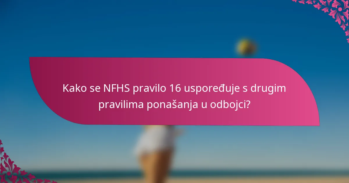 Kako se NFHS pravilo 16 uspoređuje s drugim pravilima ponašanja u odbojci?