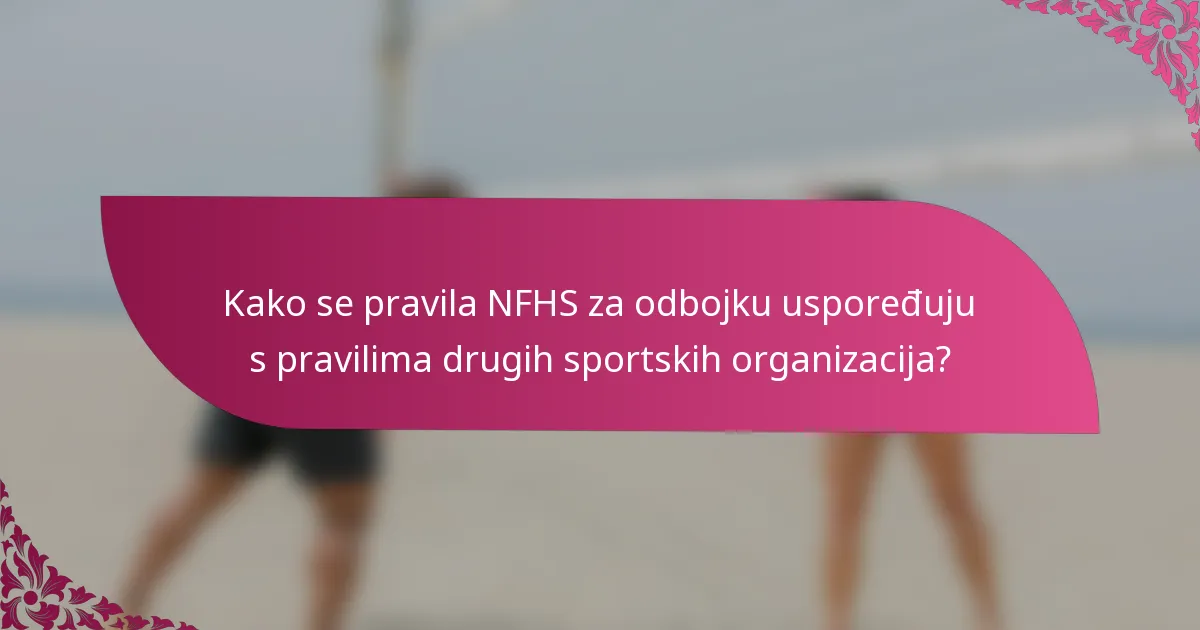 Kako se pravila NFHS za odbojku uspoređuju s pravilima drugih sportskih organizacija?