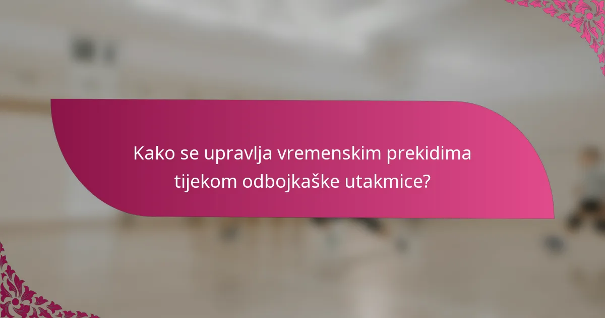 Kako se upravlja vremenskim prekidima tijekom odbojkaške utakmice?