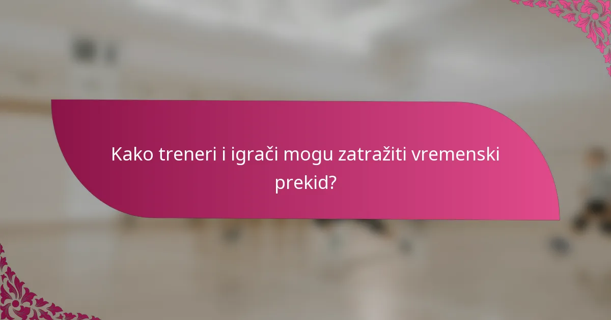 Kako treneri i igrači mogu zatražiti vremenski prekid?