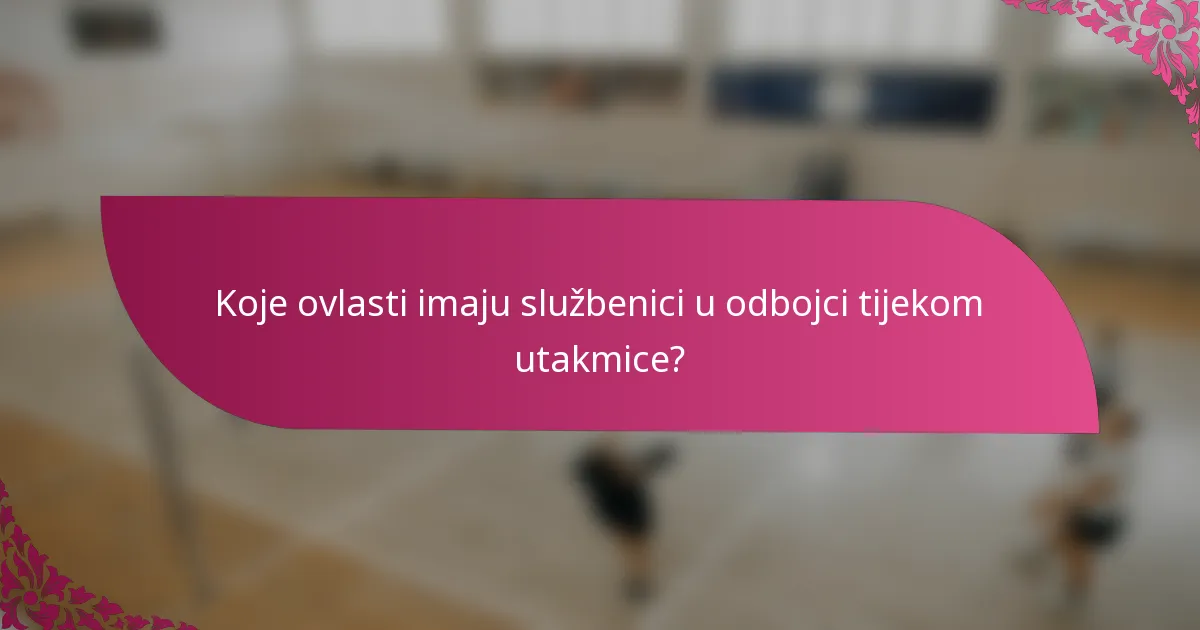 Koje ovlasti imaju službenici u odbojci tijekom utakmice?