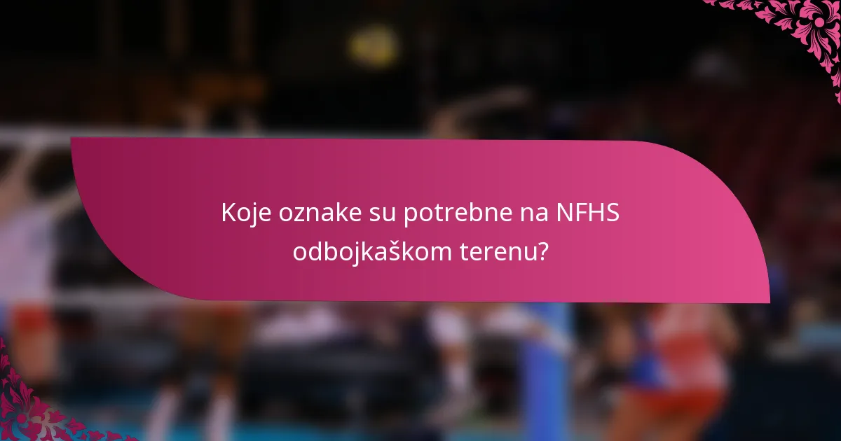 Koje oznake su potrebne na NFHS odbojkaškom terenu?