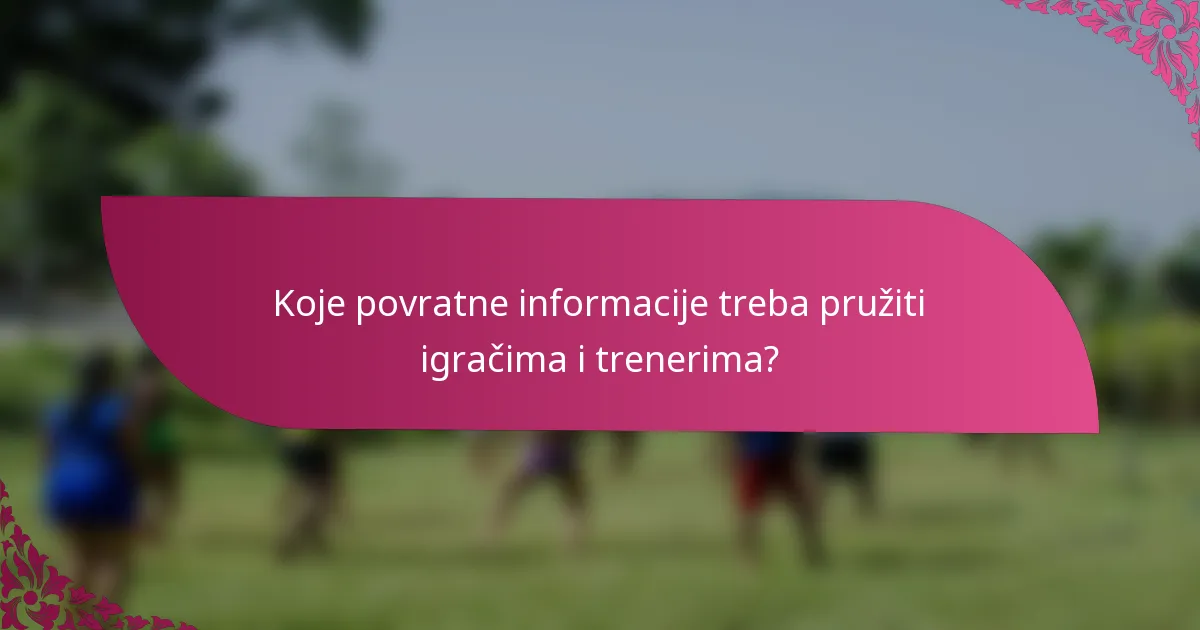 Koje povratne informacije treba pružiti igračima i trenerima?