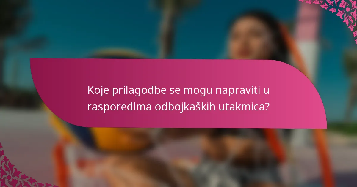 Koje prilagodbe se mogu napraviti u rasporedima odbojkaških utakmica?