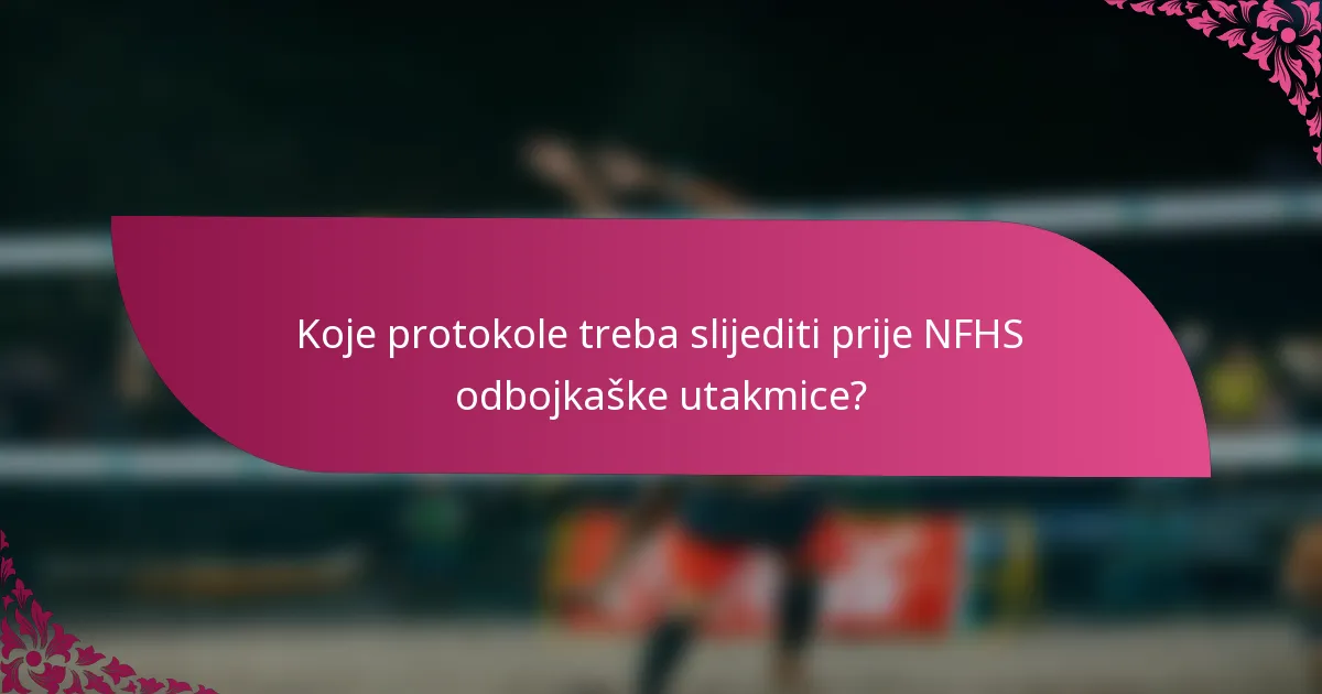 Koje protokole treba slijediti prije NFHS odbojkaške utakmice?