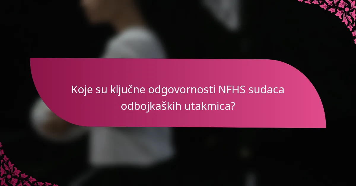 Koje su ključne odgovornosti NFHS sudaca odbojkaških utakmica?
