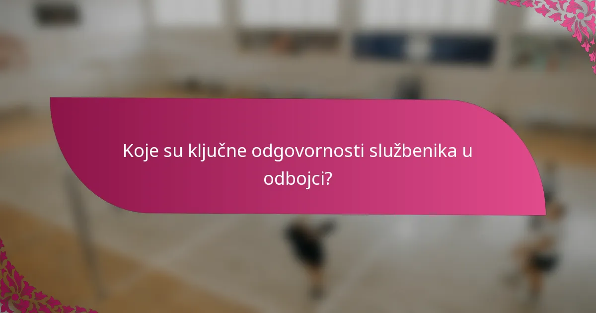 Koje su ključne odgovornosti službenika u odbojci?