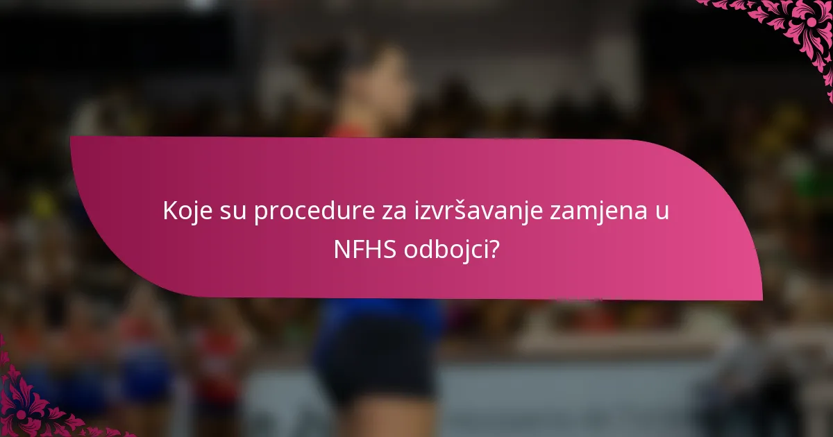Koje su procedure za izvršavanje zamjena u NFHS odbojci?