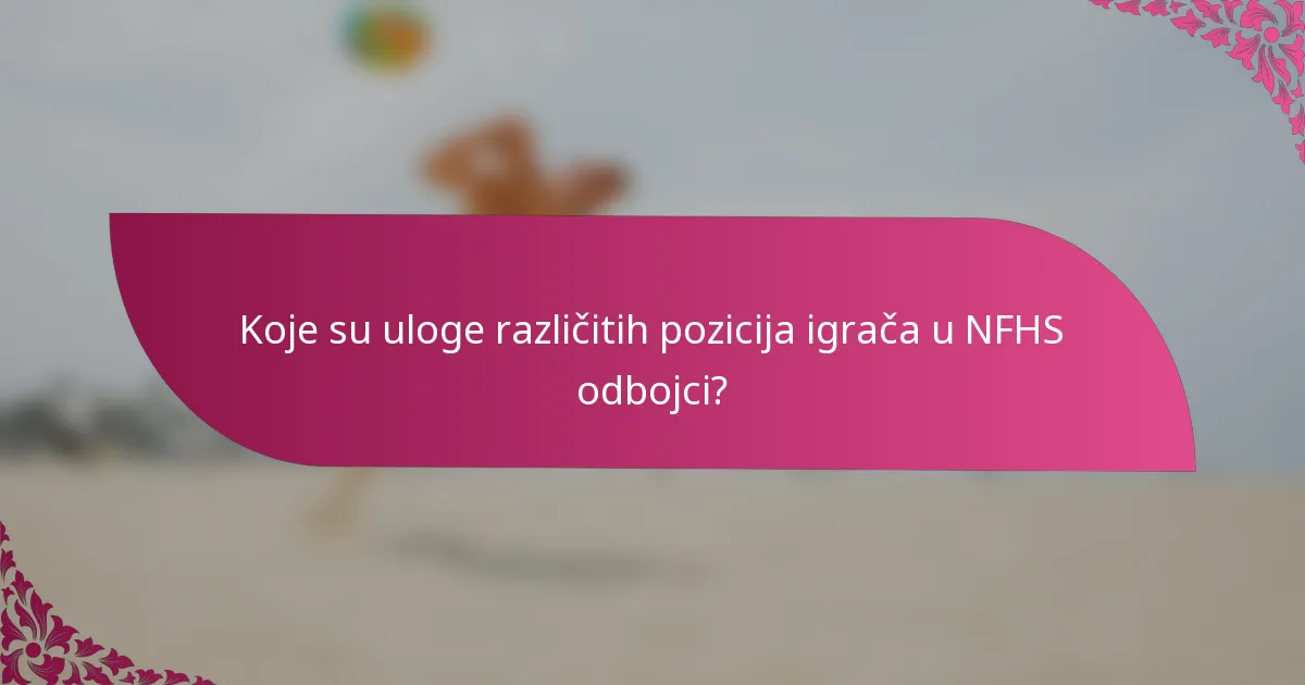 Koje su uloge različitih pozicija igrača u NFHS odbojci?