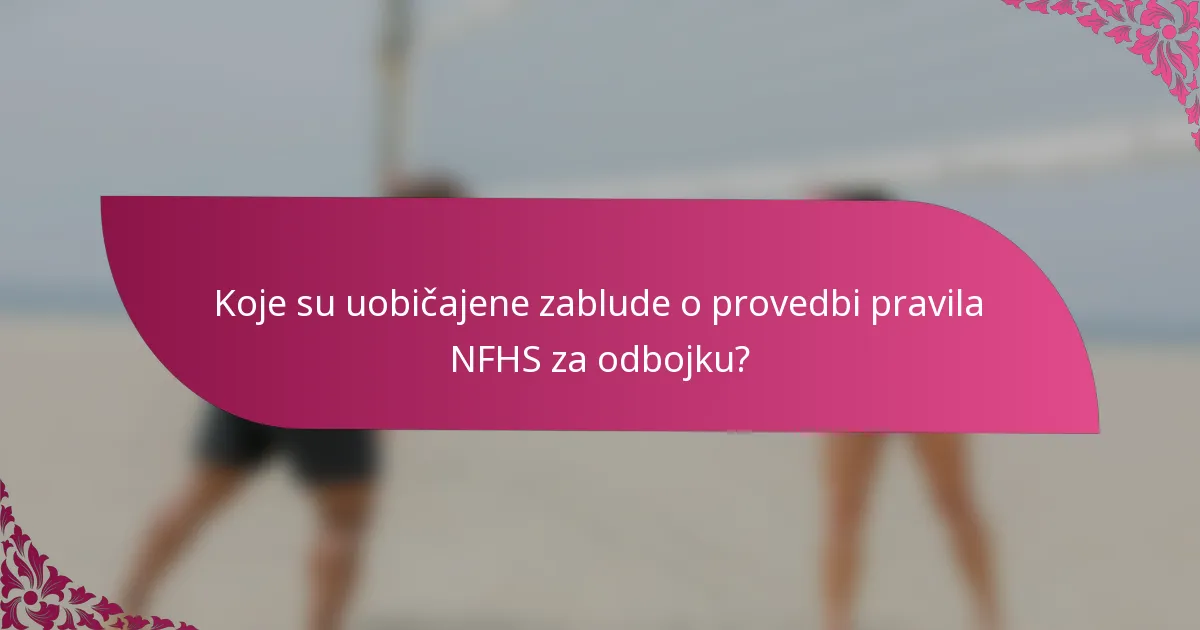 Koje su uobičajene zablude o provedbi pravila NFHS za odbojku?