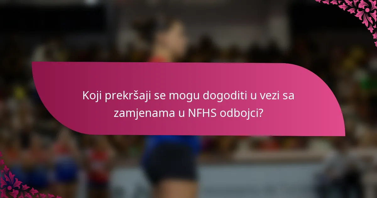 Koji prekršaji se mogu dogoditi u vezi sa zamjenama u NFHS odbojci?