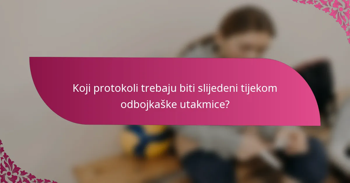 Koji protokoli trebaju biti slijedeni tijekom odbojkaške utakmice?