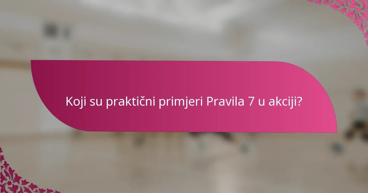 Koji su praktični primjeri Pravila 7 u akciji?