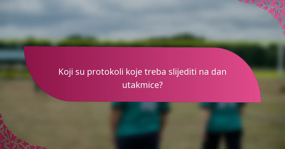 Koji su protokoli koje treba slijediti na dan utakmice?