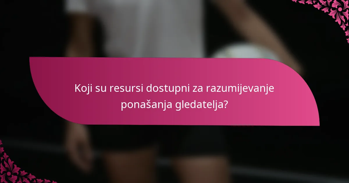 Koji su resursi dostupni za razumijevanje ponašanja gledatelja?