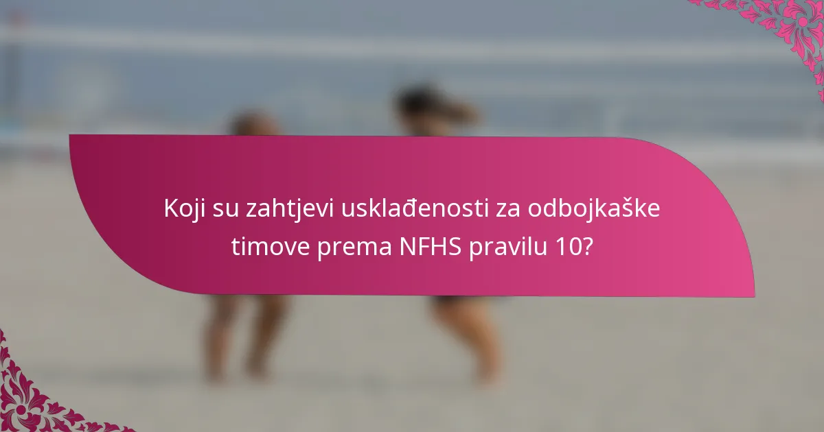 Koji su zahtjevi usklađenosti za odbojkaške timove prema NFHS pravilu 10?